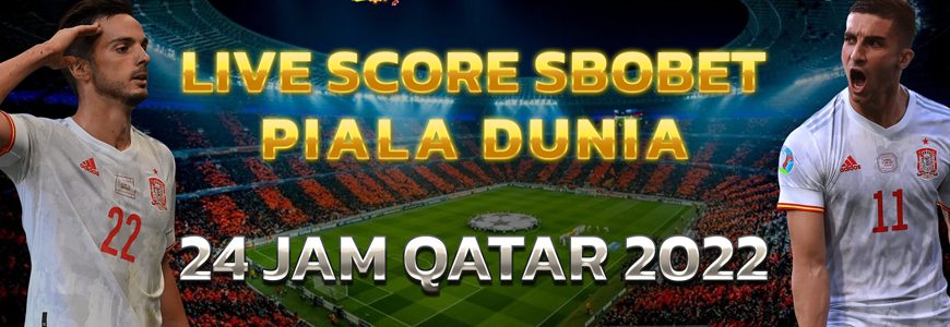 Live Score Sbobet Piala Dunia 24 jam Qatar 2022